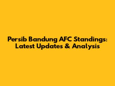 Persib Bandung AFC Standings: Latest Updates & Analysis