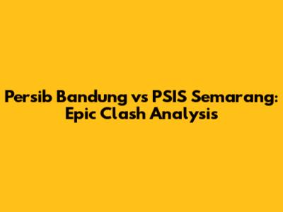Persib Bandung vs PSIS Semarang: Epic Clash Analysis