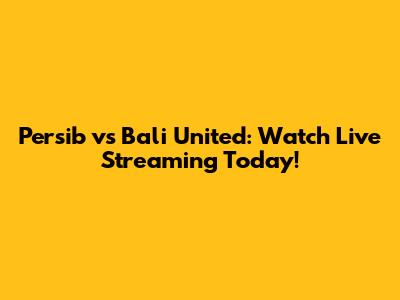 Persib vs Bali United: Watch Live Streaming Today!