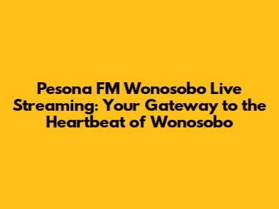 Pesona FM Wonosobo Live Streaming: Your Gateway to the Heartbeat of Wonosobo