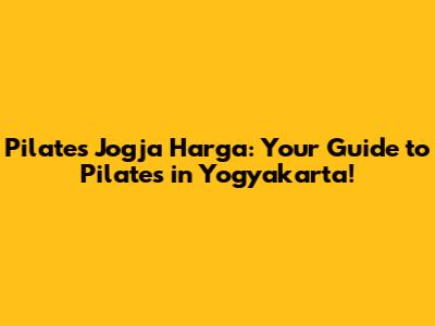 Pilates Jogja Harga: Your Guide to Pilates in Yogyakarta!