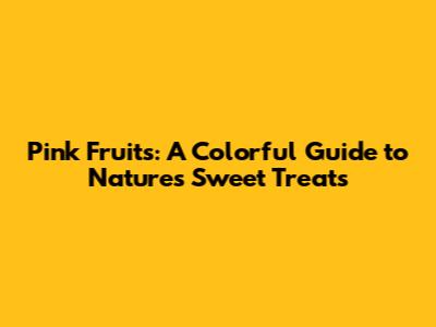 Pink Fruits: A Colorful Guide to Nature's Sweet Treats