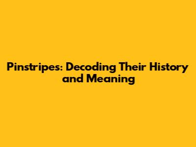 Pinstripes: Decoding Their History and Meaning
