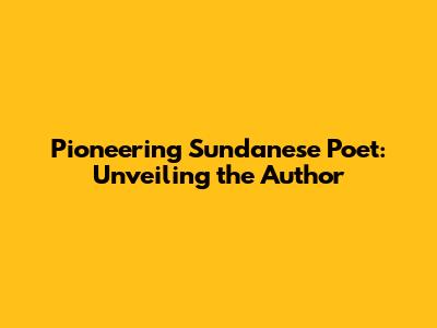 Pioneering Sundanese Poet: Unveiling the Author