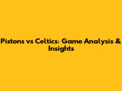Pistons vs Celtics: Game Analysis & Insights