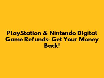PlayStation & Nintendo Digital Game Refunds: Get Your Money Back!