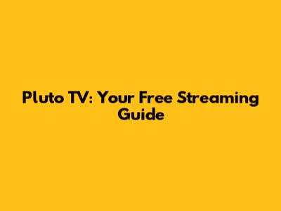Pluto TV: Your Free Streaming Guide