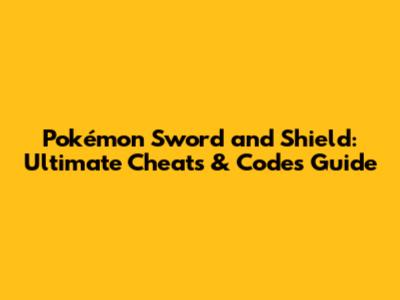 Pokémon Sword and Shield: Ultimate Cheats & Codes Guide