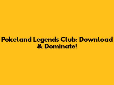 Pokeland Legends Club: Download & Dominate!