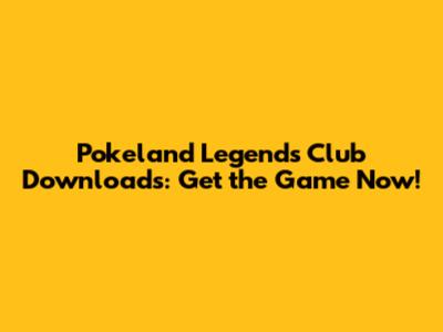 Pokeland Legends Club Downloads: Get the Game Now!