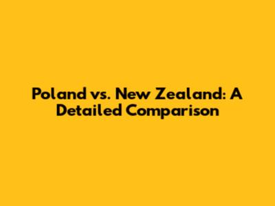 Poland vs. New Zealand: A Detailed Comparison