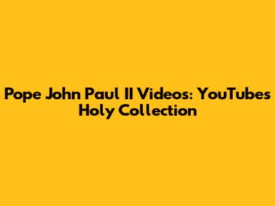 Pope John Paul II Videos: YouTube's Holy Collection