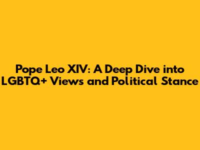 Pope Leo XIV: A Deep Dive into LGBTQ+ Views and Political Stance