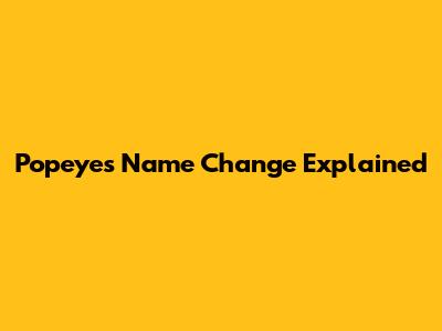 Popeye's Name Change Explained