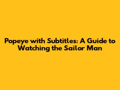 Popeye with Subtitles: A Guide to Watching the Sailor Man