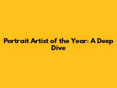 Portrait Artist of the Year: A Deep Dive