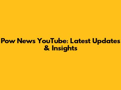 Pow News YouTube: Latest Updates & Insights
