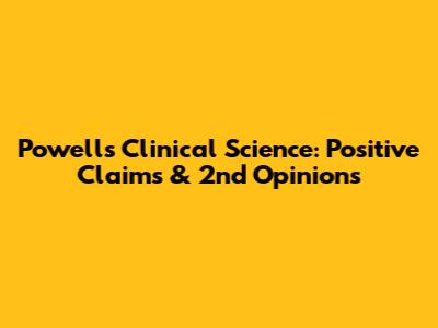 Powell's Clinical Science: Positive Claims & 2nd Opinions
