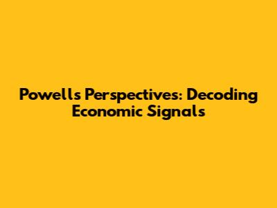 Powell's Perspectives: Decoding Economic Signals