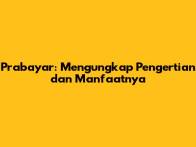Prabayar: Mengungkap Pengertian dan Manfaatnya