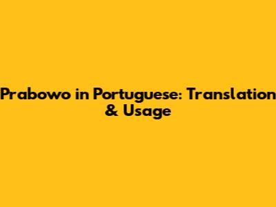 Prabowo in Portuguese: Translation & Usage
