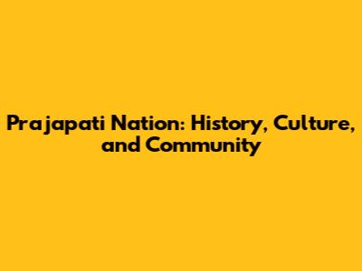 Prajapati Nation: History, Culture, and Community