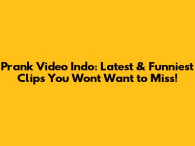 Prank Video Indo: Latest & Funniest Clips You Won't Want to Miss!
