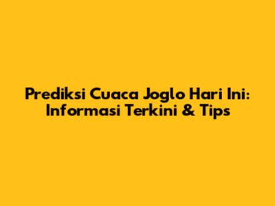 Prediksi Cuaca Joglo Hari Ini: Informasi Terkini & Tips