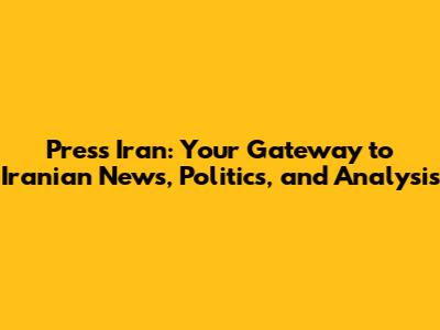 Press Iran: Your Gateway to Iranian News, Politics, and Analysis
