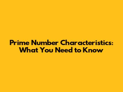 Prime Number Characteristics: What You Need to Know