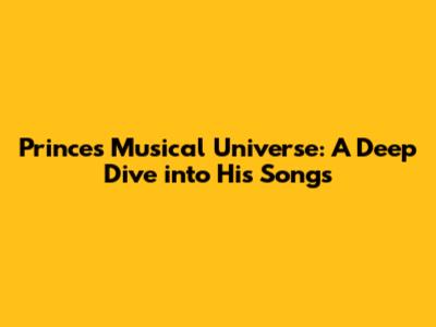 Prince's Musical Universe: A Deep Dive into His Songs