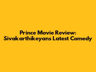 Prince Movie Review: Sivakarthikeyan's Latest Comedy