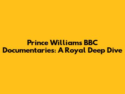 Prince William's BBC Documentaries: A Royal Deep Dive