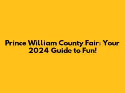 Prince William County Fair: Your 2024 Guide to Fun!