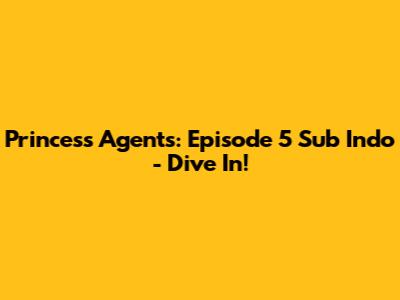 Princess Agents: Episode 5 Sub Indo - Dive In!