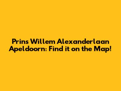 Prins Willem Alexanderlaan Apeldoorn: Find it on the Map!