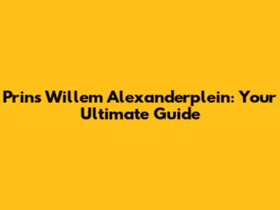 Prins Willem Alexanderplein: Your Ultimate Guide