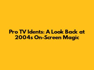 Pro TV Idents: A Look Back at 2004's On-Screen Magic