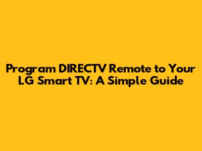 Program DIRECTV Remote to Your LG Smart TV: A Simple Guide