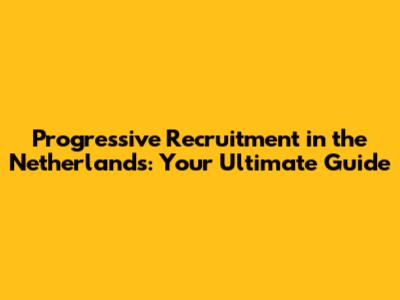 Progressive Recruitment in the Netherlands: Your Ultimate Guide