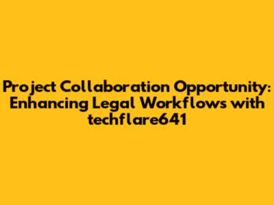 Project Collaboration Opportunity: Enhancing Legal Workflows with techflare641