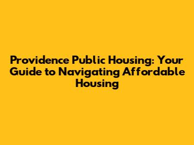Providence Public Housing: Your Guide to Navigating Affordable Housing