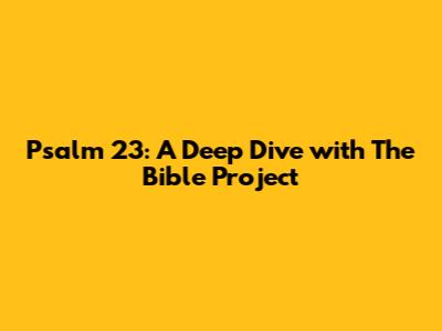 Psalm 23: A Deep Dive with The Bible Project