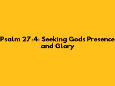 Psalm 27:4: Seeking God's Presence and Glory