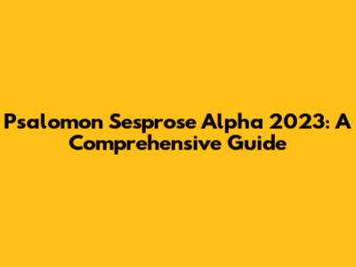 Psalomon Sesprose Alpha 2023: A Comprehensive Guide