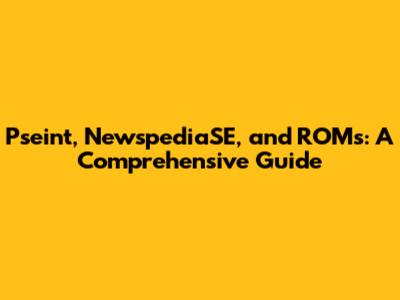 Pseint, NewspediaSE, and ROMs: A Comprehensive Guide