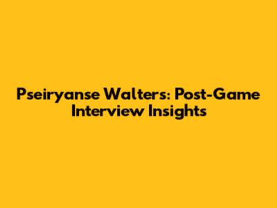Pseiryanse Walters: Post-Game Interview Insights