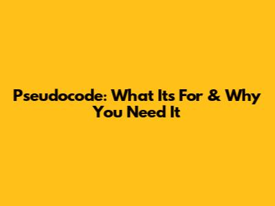 Pseudocode: What It's For & Why You Need It