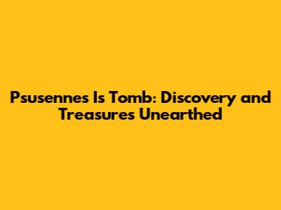 Psusennes I's Tomb: Discovery and Treasures Unearthed