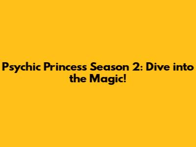 Psychic Princess Season 2: Dive into the Magic!